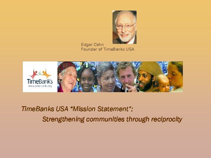 Edgar Cahn Founder of Time. Banks USA “Mission Statement”: Strengthening communities through reciprocity 