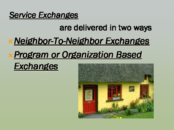 Service Exchanges are delivered in two ways Neighbor-To-Neighbor Exchanges Program or Organization Based Exchanges