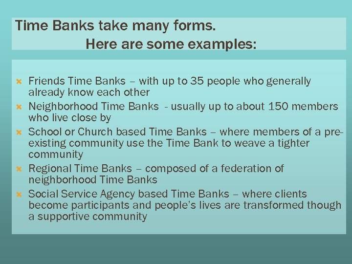 Time Banks take many forms. Here are some examples: Friends Time Banks – with