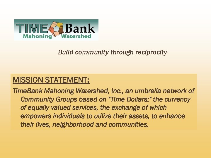 Build community through reciprocity MISSION STATEMENT: Time. Bank Mahoning Watershed, Inc. , an umbrella