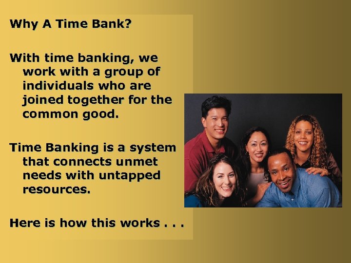 Why A Time Bank? With time banking, we work with a group of individuals