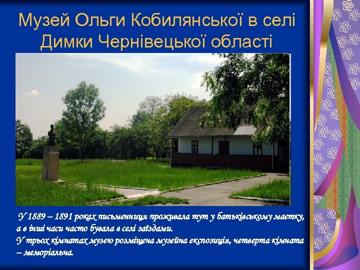 Музей Ольги Кобилянської в селі Димки Чернівецької області У 1889 – 1891 роках письменниця