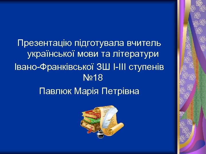 Презентацію підготувала вчитель української мови та літератури Івано-Франківської ЗШ І-ІІІ ступенів № 18 Павлюк