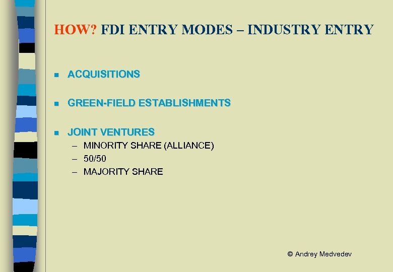 HOW? FDI ENTRY MODES – INDUSTRY ENTRY n ACQUISITIONS n GREEN-FIELD ESTABLISHMENTS n JOINT