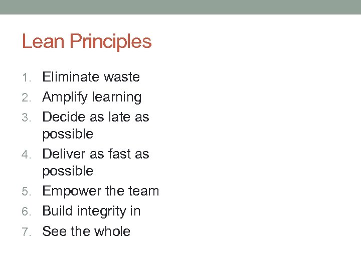 Lean Principles 1. Eliminate waste 2. Amplify learning 3. Decide as late as 4.