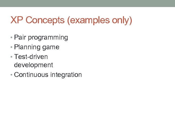 XP Concepts (examples only) • Pair programming • Planning game • Test-driven development •