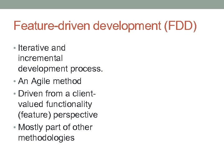 Feature-driven development (FDD) • Iterative and incremental development process. • An Agile method •