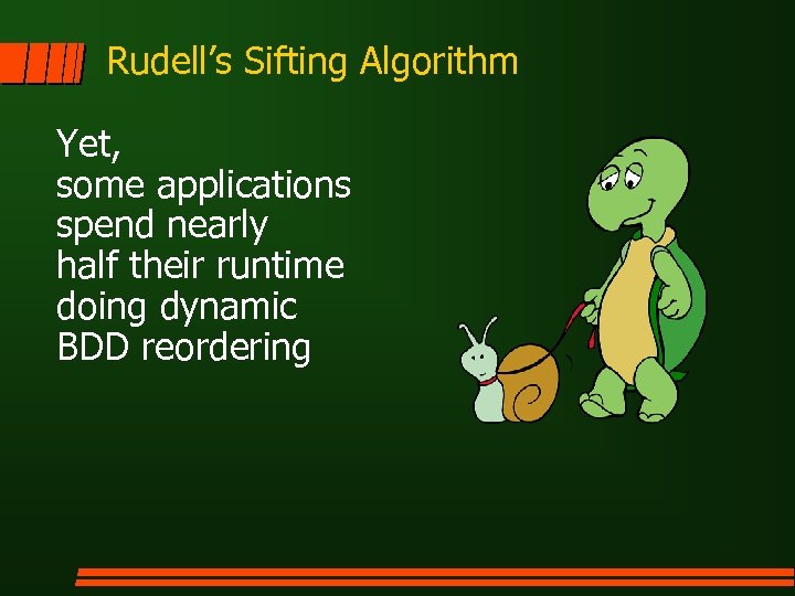 Rudell’s Sifting Algorithm Yet, some applications spend nearly half their runtime doing dynamic BDD