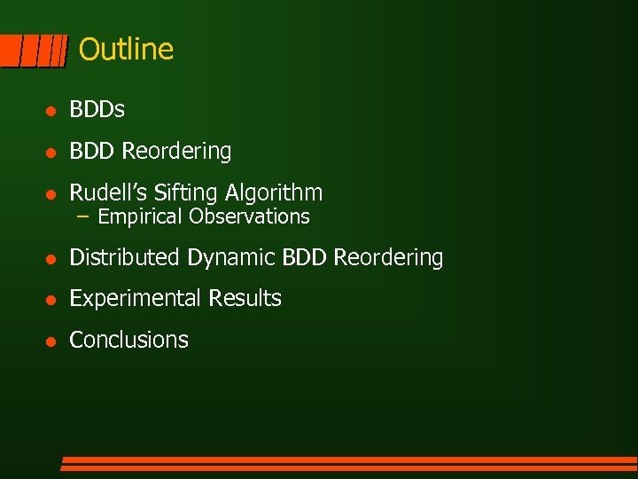 Outline l BDDs l BDD Reordering l Rudell’s Sifting Algorithm l Distributed Dynamic BDD