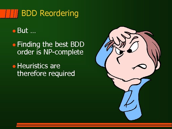 BDD Reordering l But … l Finding the best BDD order is NP-complete l