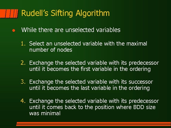 Rudell’s Sifting Algorithm l While there are unselected variables 1. Select an unselected variable