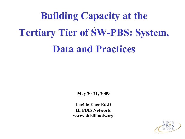 Building Capacity at the. Tertiary Tier of SW-PBS: System, Data and Practices May 20