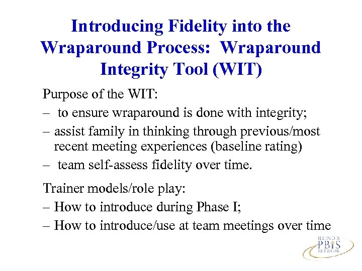 Introducing Fidelity into the Wraparound Process: Wraparound Integrity Tool (WIT) Purpose of the WIT:
