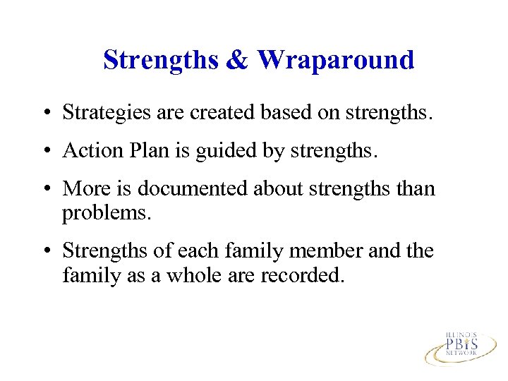 Strengths & Wraparound • Strategies are created based on strengths. • Action Plan is