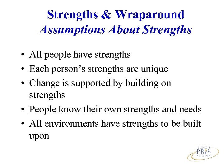 Strengths & Wraparound Assumptions About Strengths • All people have strengths • Each person’s