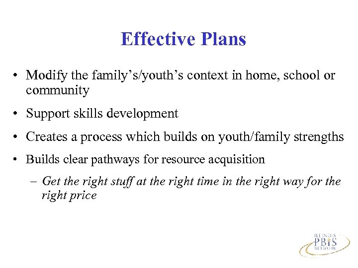 Effective Plans • Modify the family’s/youth’s context in home, school or community • Support
