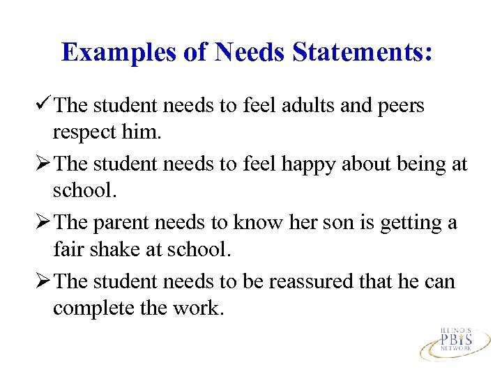 Examples of Needs Statements: ü The student needs to feel adults and peers respect