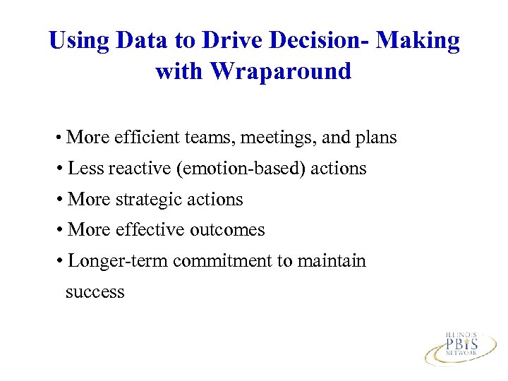 Using Data to Drive Decision- Making with Wraparound • More efficient teams, meetings, and