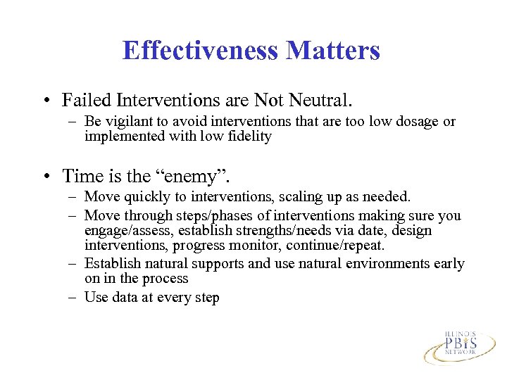 Effectiveness Matters • Failed Interventions are Not Neutral. – Be vigilant to avoid interventions