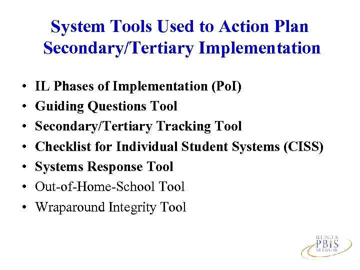 System Tools Used to Action Plan Secondary/Tertiary Implementation • • IL Phases of Implementation