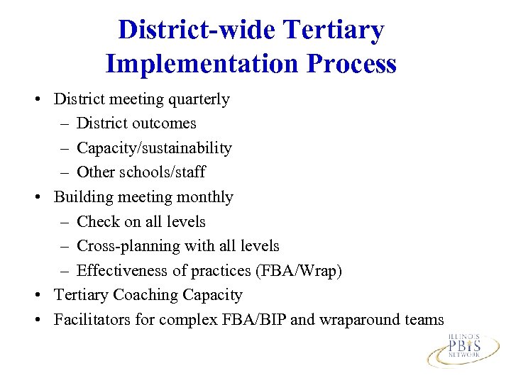 District-wide Tertiary Implementation Process • District meeting quarterly – District outcomes – Capacity/sustainability –
