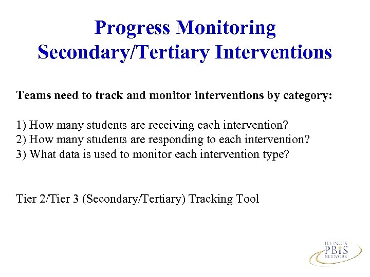 Progress Monitoring Secondary/Tertiary Interventions Teams need to track and monitor interventions by category: 1)