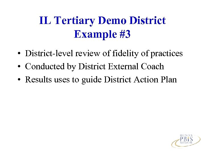 IL Tertiary Demo District Example #3 • District-level review of fidelity of practices •