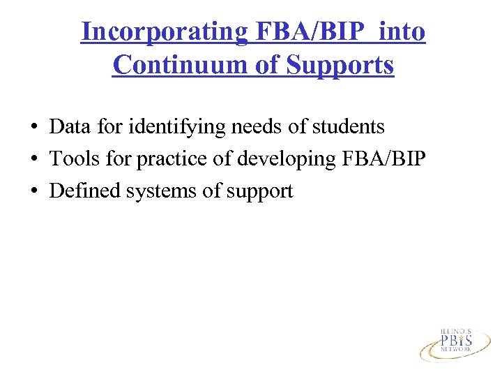 Incorporating FBA/BIP into Continuum of Supports • Data for identifying needs of students •