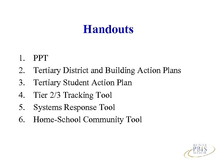 Handouts 1. 2. 3. 4. 5. 6. PPT Tertiary District and Building Action Plans