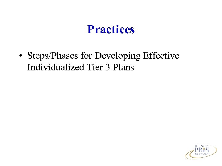 Practices • Steps/Phases for Developing Effective Individualized Tier 3 Plans 