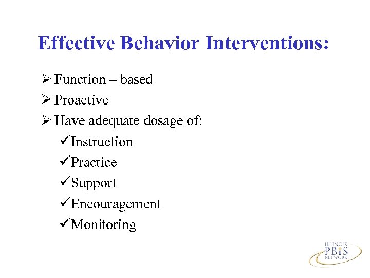 Effective Behavior Interventions: Ø Function – based Ø Proactive Ø Have adequate dosage of: