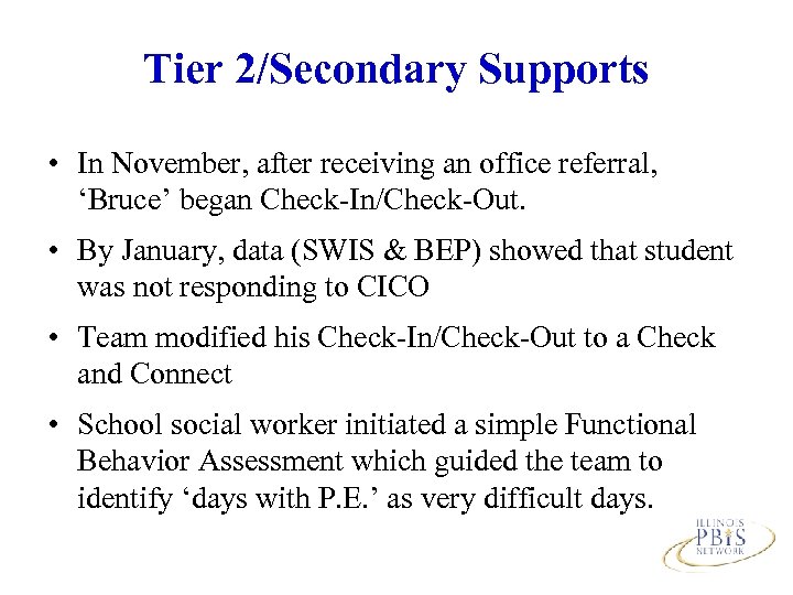Tier 2/Secondary Supports • In November, after receiving an office referral, ‘Bruce’ began Check-In/Check-Out.