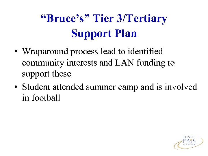 “Bruce’s” Tier 3/Tertiary Support Plan • Wraparound process lead to identified community interests and