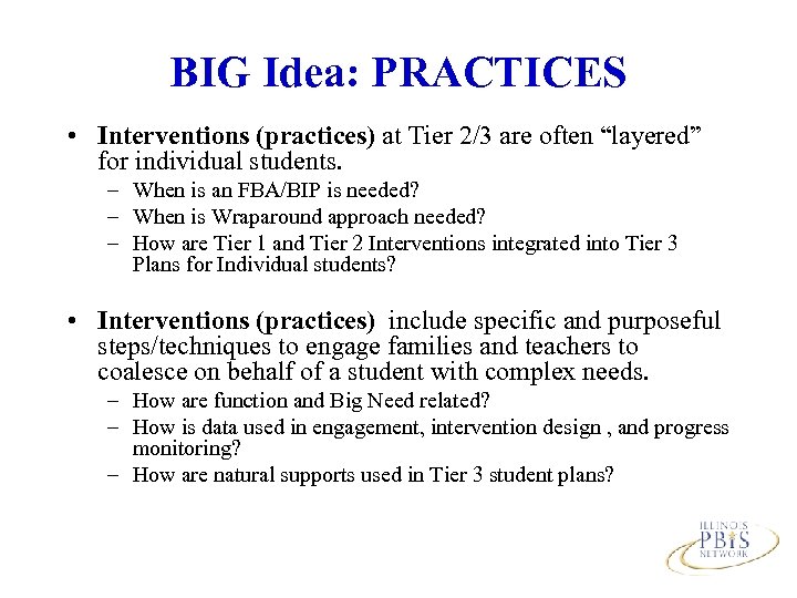 BIG Idea: PRACTICES • Interventions (practices) at Tier 2/3 are often “layered” for individual