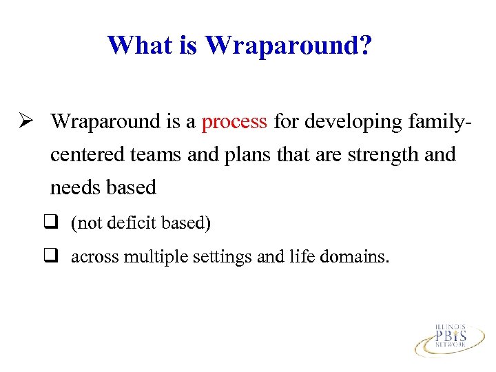 What is Wraparound? Ø Wraparound is a process for developing familycentered teams and plans