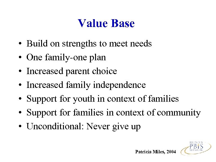 Value Base • • Build on strengths to meet needs One family-one plan Increased