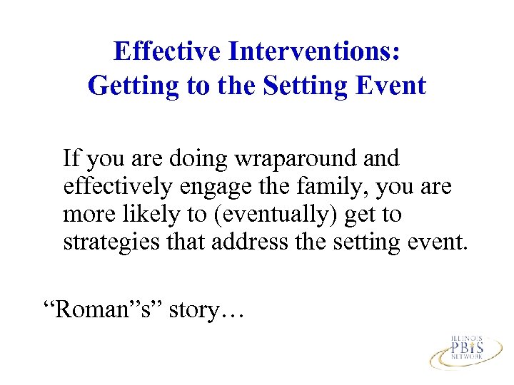 Effective Interventions: Getting to the Setting Event If you are doing wraparound and effectively