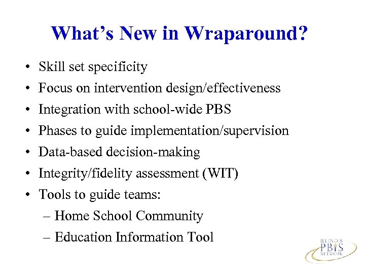 What’s New in Wraparound? • • Skill set specificity Focus on intervention design/effectiveness Integration