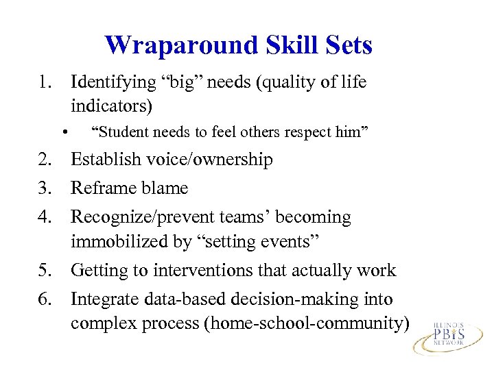 Wraparound Skill Sets 1. Identifying “big” needs (quality of life indicators) • “Student needs