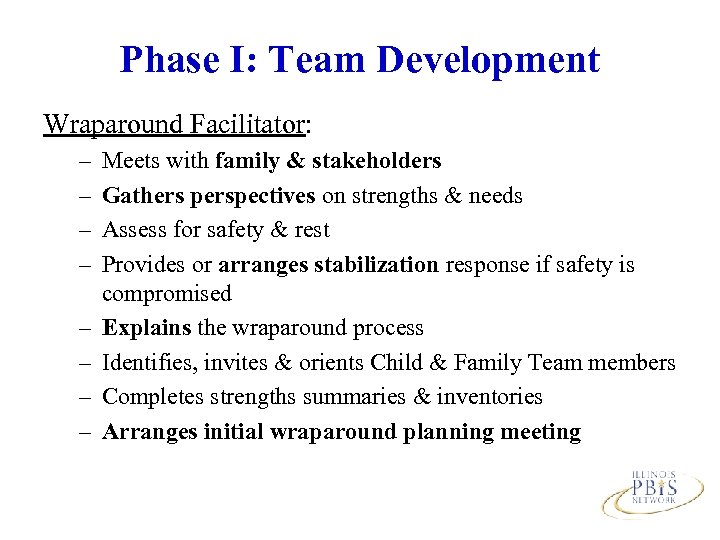 Phase I: Team Development Wraparound Facilitator: – – – – Meets with family &