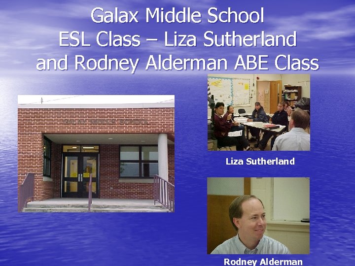 Galax Middle School ESL Class – Liza Sutherland Rodney Alderman ABE Class Liza Sutherland