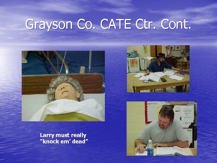 Grayson Co. CATE Ctr. Cont. Larry must really “knock em’ dead” 