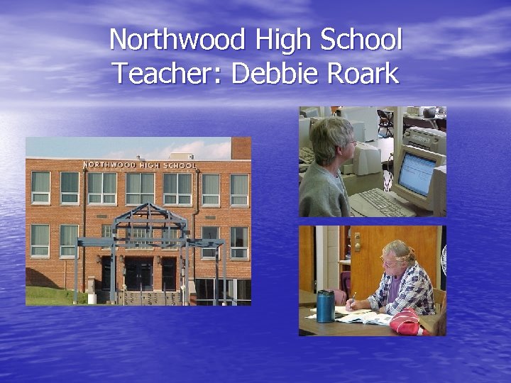Northwood High School Teacher: Debbie Roark 
