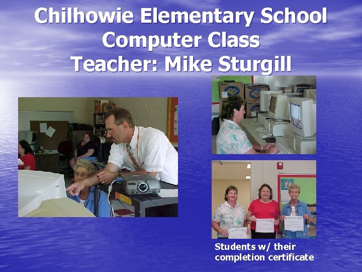 Chilhowie Elementary School Computer Class Teacher: Mike Sturgill Students w/ their completion certificate 