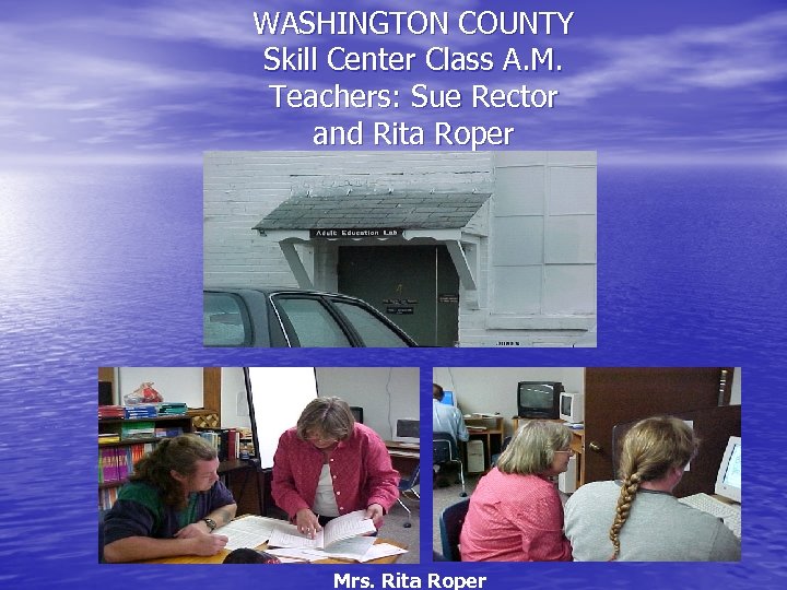 WASHINGTON COUNTY Skill Center Class A. M. Teachers: Sue Rector and Rita Roper Mrs.