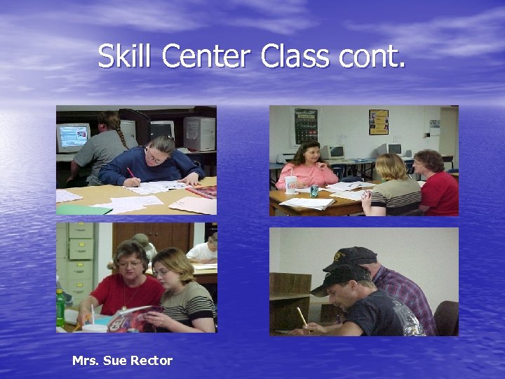 Skill Center Class cont. Mrs. Sue Rector 