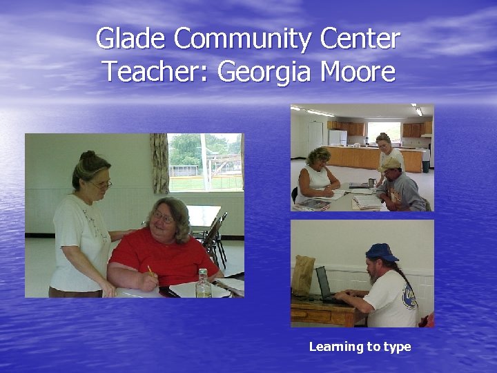 Glade Community Center Teacher: Georgia Moore Learning to type 