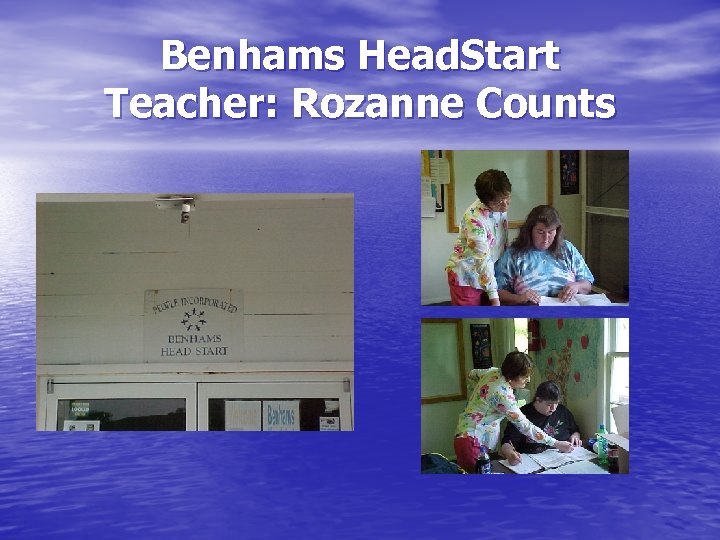 Benhams Head. Start Teacher: Rozanne Counts 