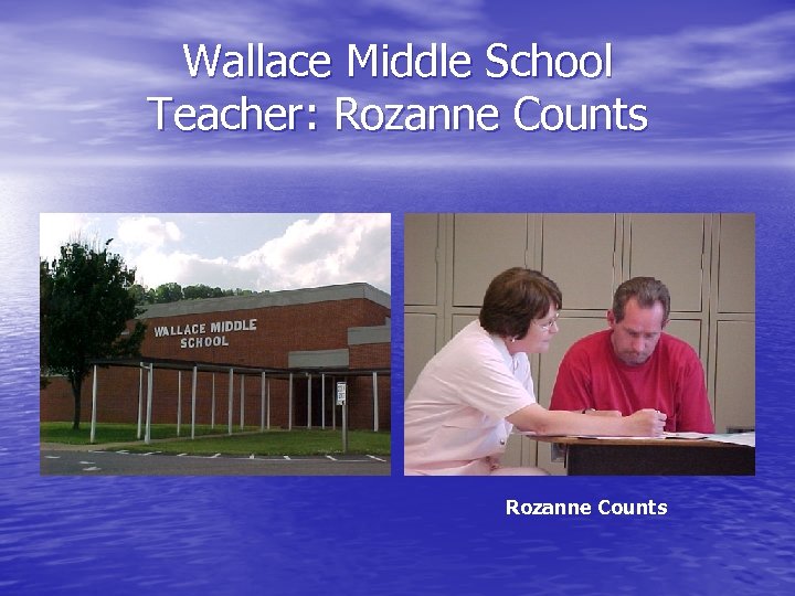 Wallace Middle School Teacher: Rozanne Counts 