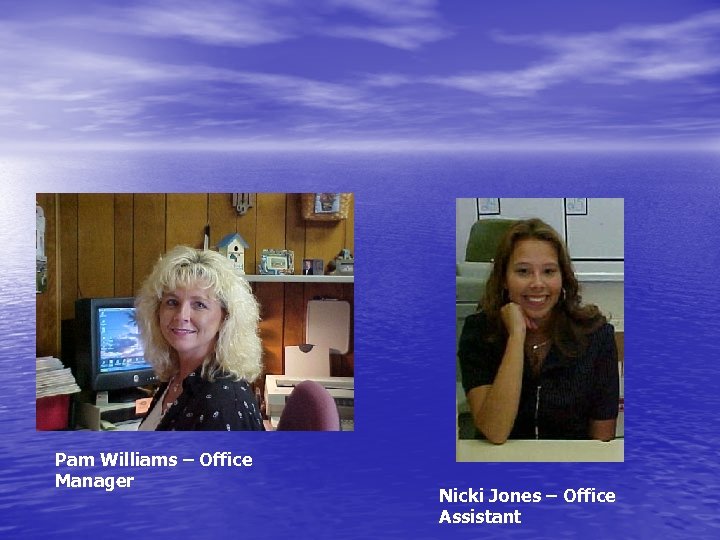 Pam Williams – Office Manager Nicki Jones – Office Assistant 